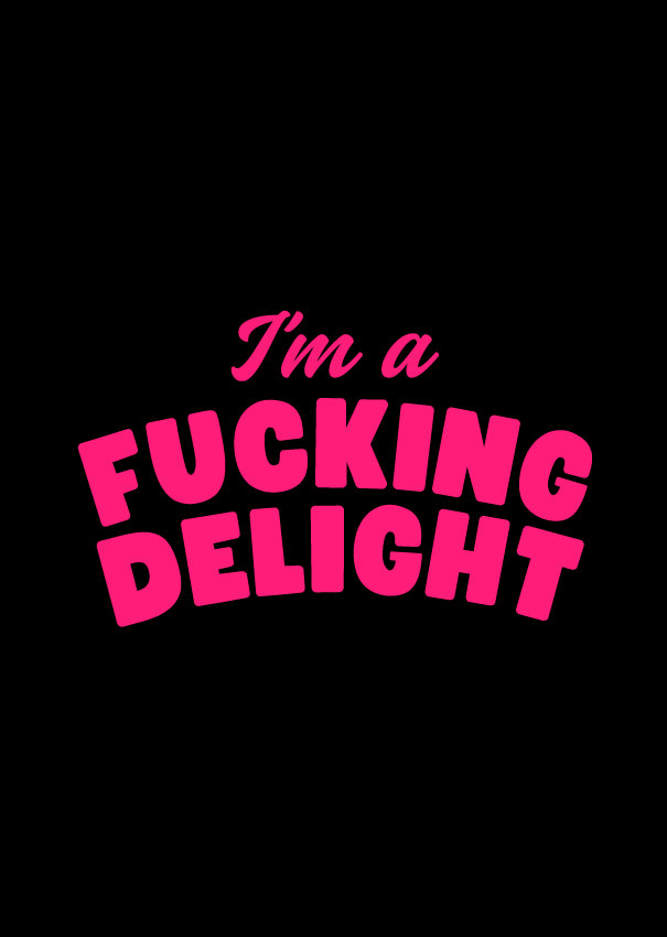 I'm A Fucking Delight (large graphic) - (PRINT ONLY)