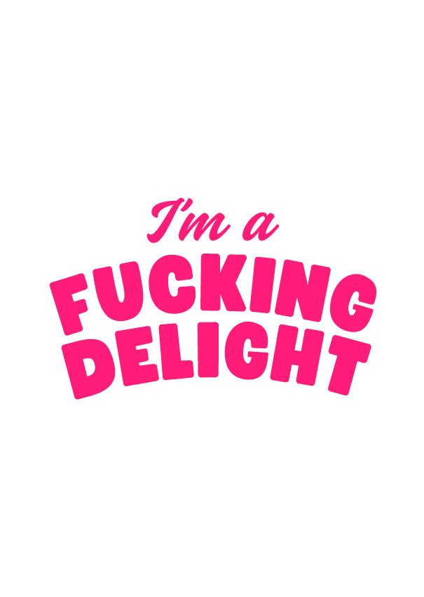 I'm A Fucking Delight (large graphic) - (PRINT ONLY)