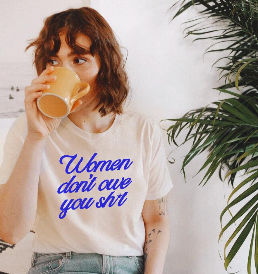 Women don't owe you sh*t Tee